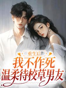 寻找能够免费阅读重生后，我不作死，温柔待校草男友小说的平台