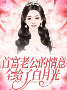 《首富老公的情意，全给了白月光》全集免费在线阅读（江苓宫煜）