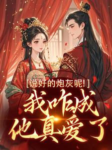 小说《说好的炮灰呢！我咋成他真爱了》免费阅读