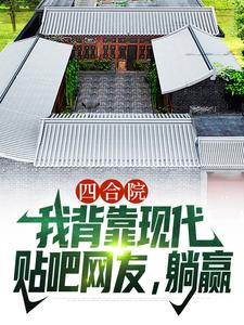 无删减版《四合院：我背靠现代贴吧网友，躺赢》免费阅读