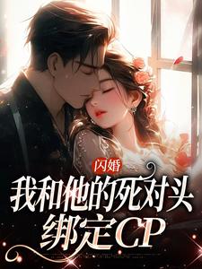 求闪婚：我和他的死对头绑定CP小说免费资源