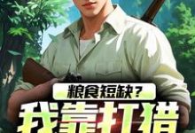 无删减版《粮食短缺?我靠打猎顿顿吃肉》章节目录在线阅读-山楂文学