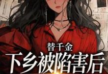 已完结小说《替千金下乡被陷害后，我重生了》最新章节-山楂文学