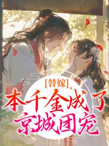 无删减版《替嫁：本千金成了京城团宠》全章节阅读