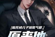 临死被儿子拔氧气管，原来他非亲生最新章节，临死被儿子拔氧气管，原来他非亲生免费阅读-山楂文学