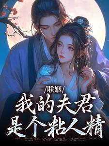 无删减版《联姻，我的夫君是个粘人精》免费阅读