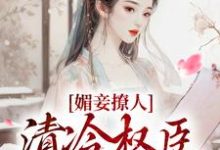 《媚妾撩人，清冷权臣索求无度》小说大结局免费试读 叶湘顾青野小说-山楂文学